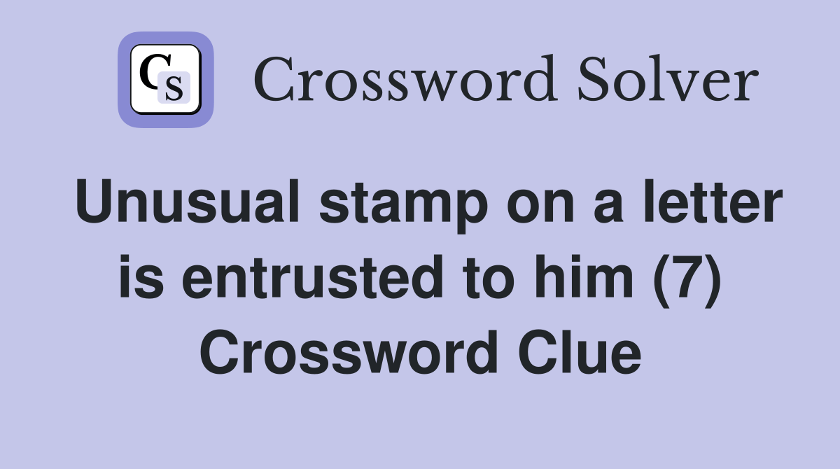 Unusual stamp on a letter is entrusted to him (7) Crossword Clue Answers Crossword Solver